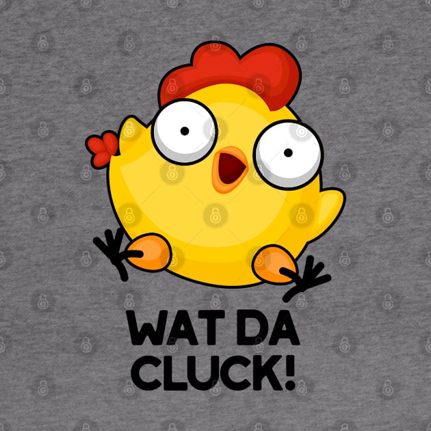 Wat Da Cluck Funny Chicken Pun by punnybone